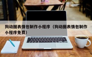 焦作狗动图表情包制作小程序（狗动图表情包制作小程序免费）