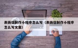 焦作表扬信制作小程序怎么写（表扬信制作小程序怎么写文案）