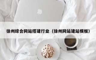 焦作徐州综合网站搭建行业（徐州网站建站模板）